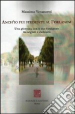 Anch'io fui studente al Forlanini. Una giornata con il suo fondatore tra segreti e curiosità libro