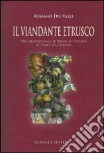 Il viandante etrusco. Vita quotidiana e intrighi in Etruria al tempo di Catilina libro