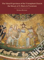 The visual experience of the Triumphant Church: the mosaic of S. Maria in Trastevere libro