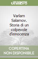 Varlam Salamov. Storia di un colpevole d'innocenza libro