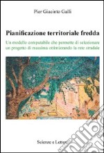 Pianificazione territoriale fredda. Un modello computabile che permette di selezionare un progetto di massima ottimizzando la rete stradale