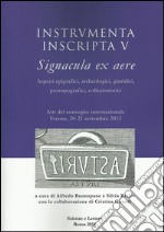 Instrumenta inscripta V Signacula ex aere. Aspetti epigrafici, archeologici, giuridici, prosopografici, collezionistici. Atti del Convegno (Verona, 2012) libro