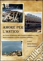 Amore per l'antico. Dal Tirreno all'Adriatico, dalla Preistoria al Medioevo e oltre. Studi di antichità in ricordo di Giuliano de Marinis. Vol. 1-2 libro