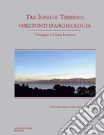 Tra Ionio e Tirreno: orizzonti d'archeologia. Omaggio a Elena Lattanzi libro