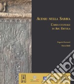 Altari nella Sabbia. L'area culturale di Abu Erteila. Ediz. a colori libro