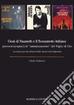 Gesù di Nazareth e il Sessantotto italiano: percorsi (sospesi) di «umanizzazione» del figlio di Dio (La buona novella, Mistero buffo, Jesus Christ Superstar) libro