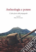 Archeologia e potere. L'altra faccia della propaganda. Dialoghi intorno alla catastrofe pompeiana (2014-2020 d.C.). Ediz. illustrata libro