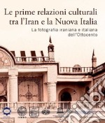 Le prime relazioni culturali tra l'Iran e la Nuova Italia. La fotografia iraniana e italiana dell'Ottocento. Catalogo della mostra (Palazzo Mattei di Paganica, Istituto della Enciclopedia Italiana 15-21 febbraio 2024) libro