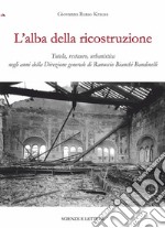 L'alba della ricostruzione. Tutela, restauro, urbanistica negli anni della direzione generale di Rannuccio Bianchi Bandinelli