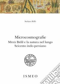 Microcosmografie. Mirza Bidil e la natura nel Seicento indo-persiano libro