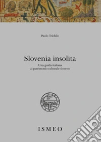 Slovenia insolita. Una guida italiana al patrimonio culturale sloveno libro