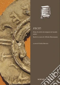 Fecit: firme di artisti ed artigiani nel mondo antico. Scritti in onore di Alfredo Buonopane libro
