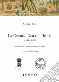 Giuseppe Tucci. La Grande Dea dell'India e altri scritti libro