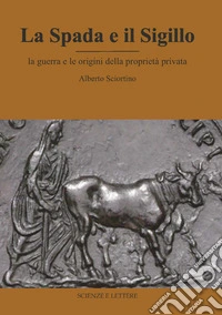 La spada e il sigillo. La guerra e le origini della proprietà privata libro