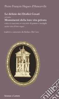Le delizie dei Dodici Cesari ovvero Monumenti della loro vita privata come si osservano su una serie di gemme e medaglie incise sotto il loro regno libro