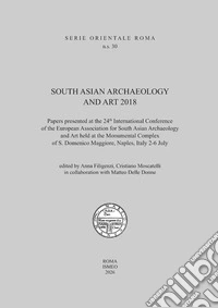 South asian archaeology and art. 2018 Papers presented at the 24th International Conference of the European Association for South Asian Archaeology and Art (Monumental Complex of S. Domenico Maggiore, Naples, Italy 2-6 July)