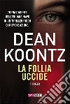 La follia uccide libro di Koontz Dean R.
