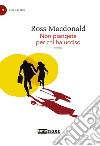 Non piangete per chi ha ucciso. Lew Archer. Vol. 3 libro di MacDonald Ross