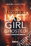 Last girl ghosted. Segreti, ossessione, vendetta libro di Unger Lisa