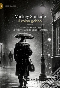 Il colpo gobbo. Mike Hammer. Vol. 5 libro