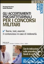 Gli accertamenti psicoattitudinali per i concorsi militari. Teoria, test, esercizi. Il contenzioso in caso di inidoneità