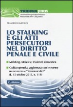 Lo stalking e gli atti persecutori nel diritto penale e civile. Mobbing, violenze, violenza domestica libro