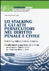 Lo stalking e gli atti persecutori nel diritto penale e civile. Mobbing, violenze, violenza domestica libro