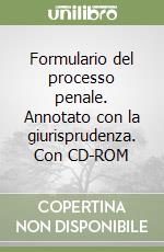 Formulario del processo penale. Annotato con la giurisprudenza. Con CD-ROM libro