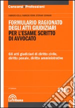 Formulario ragionato degli atti giudiziari per l'esame scritto di avvocato. Gli atti giudiziari di diritto civile, diritto penale, diritto amministrativo libro