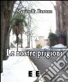 Le nostre prigioni libro di Bertero Maristella