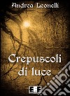 Crepuscoli di luce libro di Leonelli Andrea