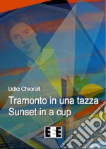 Tramonto in una tazza-Sunset in a Cup. Ediz. italiana e inglese libro