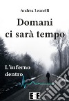 Domani ci sarà tempo. L'inferno dentro libro