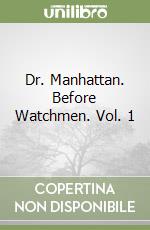 Dr. Manhattan. Before Watchmen. Vol. 1