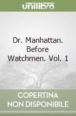 Dr. Manhattan. Before Watchmen. Vol. 1 libro