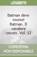 Batman deve morire! Batman. Il cavaliere oscuro. Vol. 12