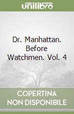 Dr. Manhattan. Before Watchmen. Vol. 4