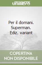 Per il domani. Superman. Ediz. variant libro