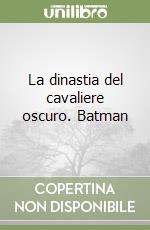 La dinastia del cavaliere oscuro. Batman