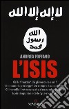 L'ISIS. Chi lo finanzia? Chi gli vende le armi? Chi e come lo protegge? Chi compra il suo petrolio? libro di Foffano Andrea