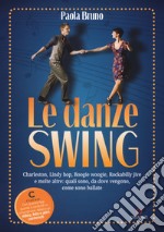 Le danze swing. Charleston, Lindy hop, Boogie woogie, Rockabilly jive e molte altre: quali sono, da dove vengono, come sono ballate. Con app libro