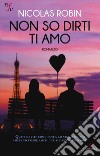 Non so dirti ti amo libro di Robin Nicolas