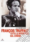 François Truffaut tutte le interviste sul cinema libro di Gillain A. (cur.)