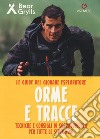 Orme e tracce. Tecniche e consigli di sopravvivenza per tutte le situazioni. Le guide del giovane esploratore. Ediz. a colori libro di Grylls Bear