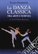 La danza classica tra arte e scienza. Nuova ediz. Con espansione online