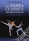 La danza classica tra arte e scienza. Nuova ediz. Con espansione online libro