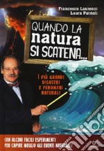 Quando la natura si scatena... I più grandi disastri e fenomeni naturali libro