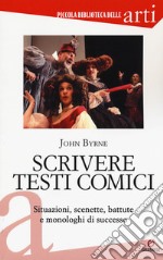 Scrivere testi comici. Situazioni, scenette, battute e monologhi di successo libro