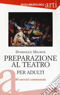 Preparazione al teatro per adulti. 80 esercizi commentati libro