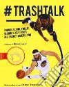 #trashtalk. Provocazioni, follie, record e curiosità del basket americano libro